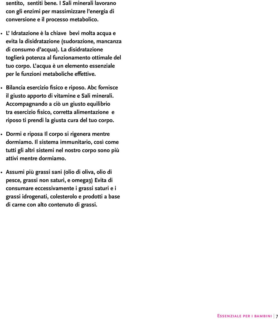 L acqua è un elemento essenziale per le funzioni metaboliche effettive. Bilancia esercizio fisico e riposo. Abc fornisce il giusto apporto di vitamine e Sali minerali.