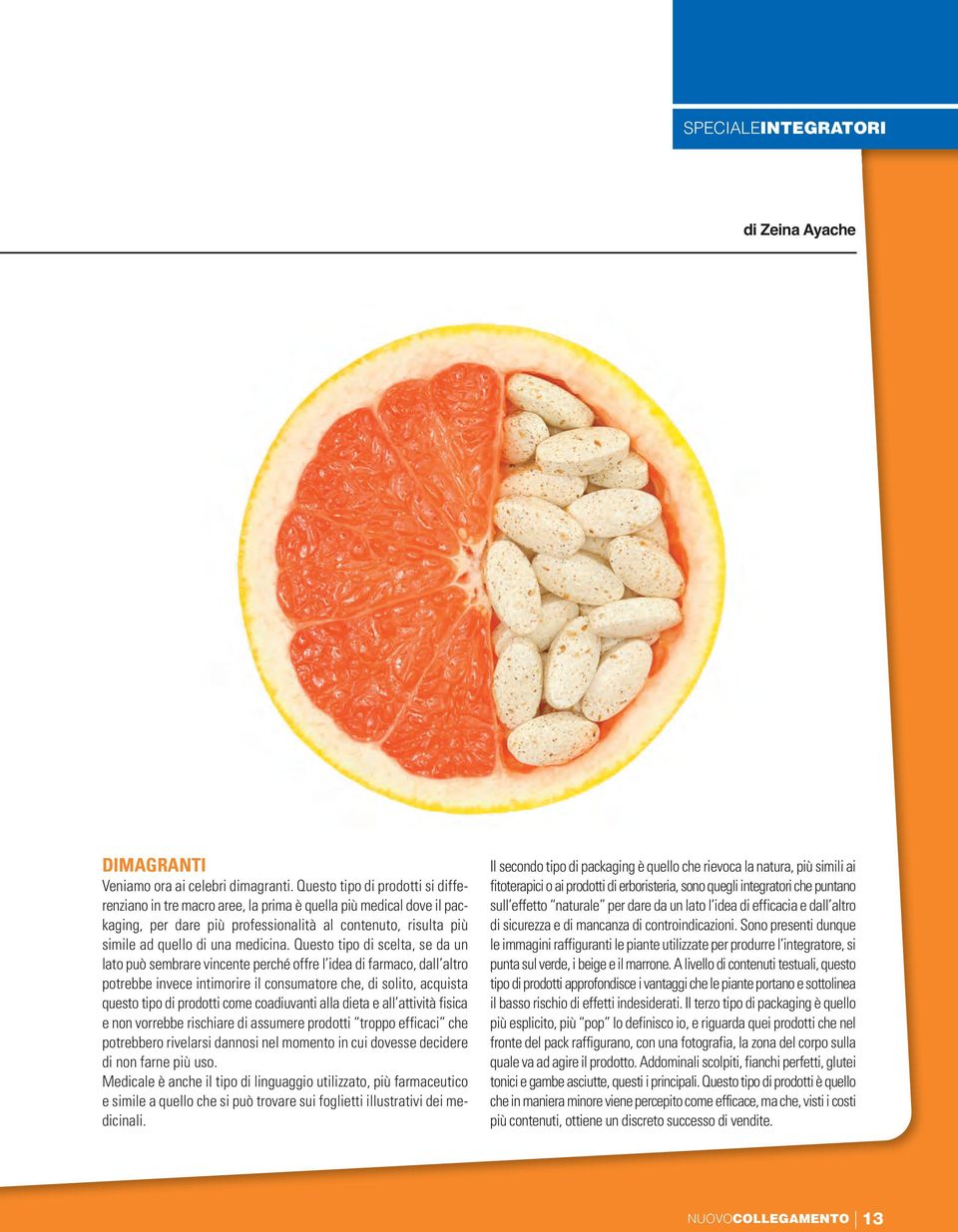 Questo tipo di scelta, se da un lato può sembrare vincente perché offre l idea di farmaco, dall altro potrebbe invece intimorire il consumatore che, di solito, acquista questo tipo di prodotti come