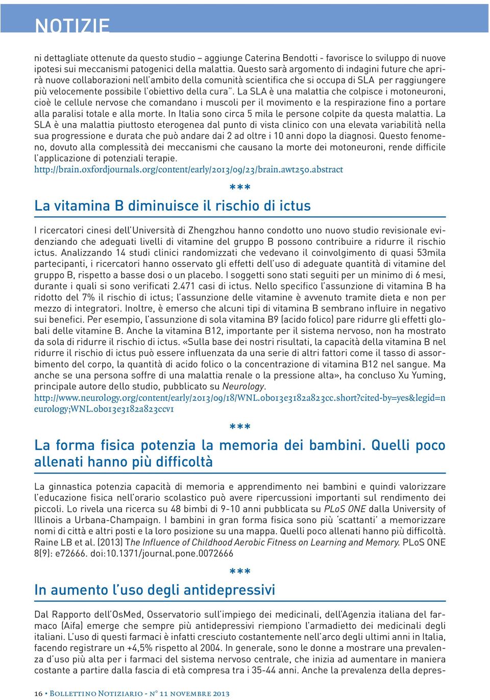 La SLA è una malattia che colpisce i motoneuroni, cioè le cellule nervose che comandano i muscoli per il movimento e la respirazione fino a portare alla paralisi totale e alla morte.