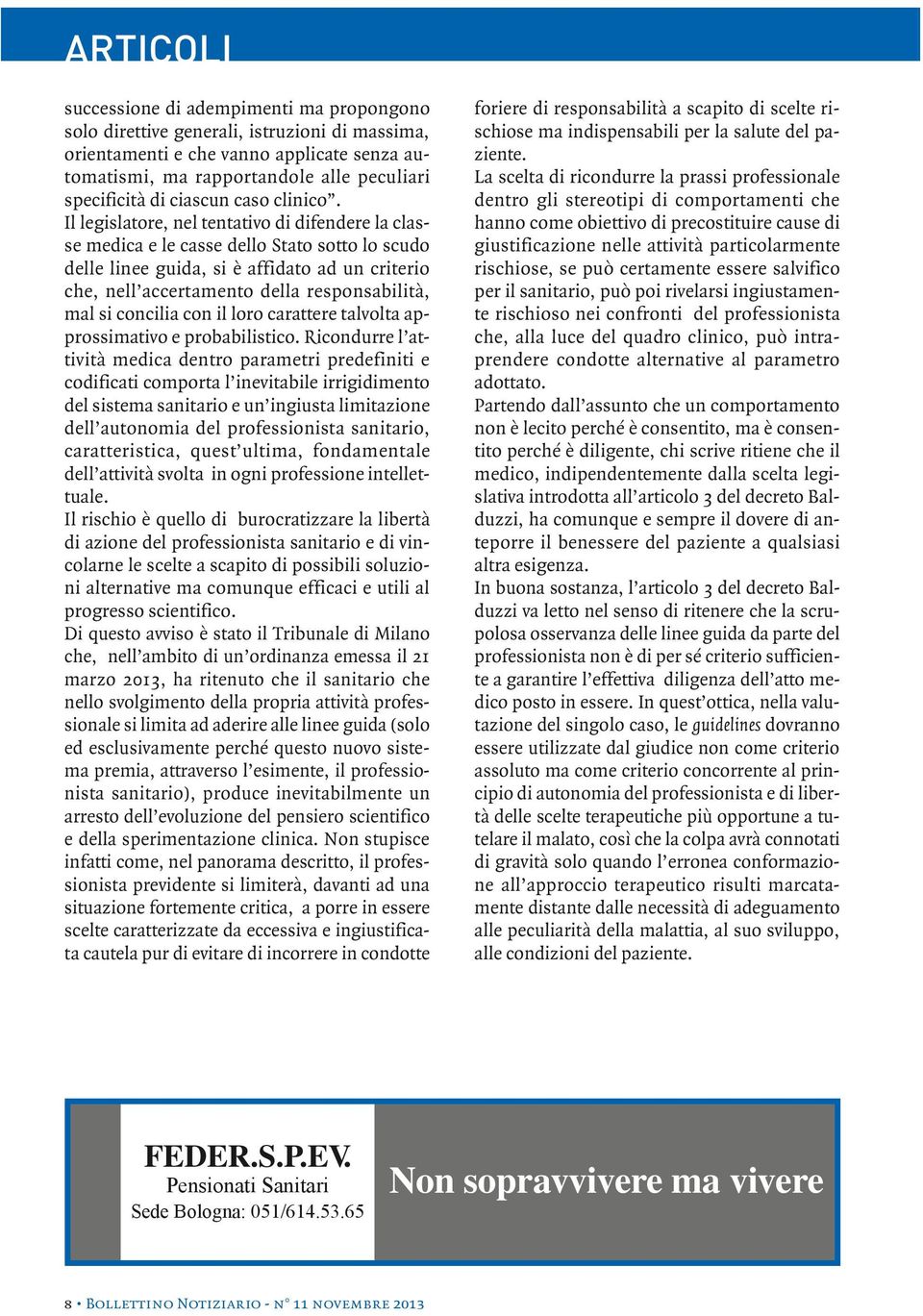 Il legislatore, nel tentativo di difendere la classe medica e le casse dello Stato sotto lo scudo delle linee guida, si è affidato ad un criterio che, nell accertamento della responsabilità, mal si