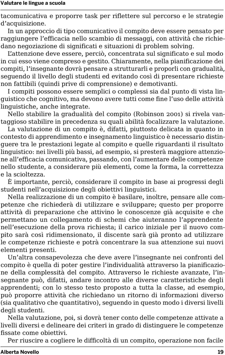 problem solving. L attenzione deve essere, perciò, concentrata sul significato e sul modo in cui esso viene compreso e gestito.