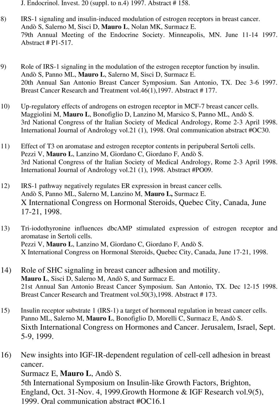 9) Role of IRS-1 signaling in the modulation of the estrogen receptor function by insulin. Andò S, Panno ML, Mauro L, Salerno M, Sisci D, Surmacz E. 20th Annual San Antonio Breast Cancer Symposium.