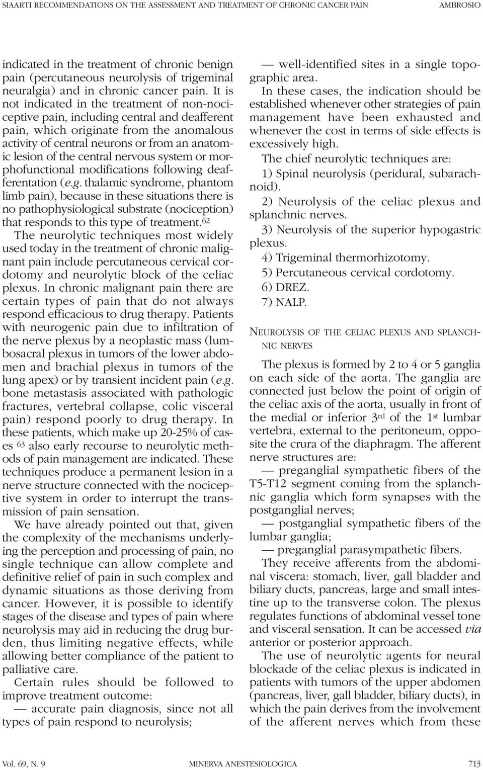 It is not indicated in the treatment of non-nociceptive pain, including central and deafferent pain, which originate from the anomalous activity of central neurons or from an anatomic lesion of the