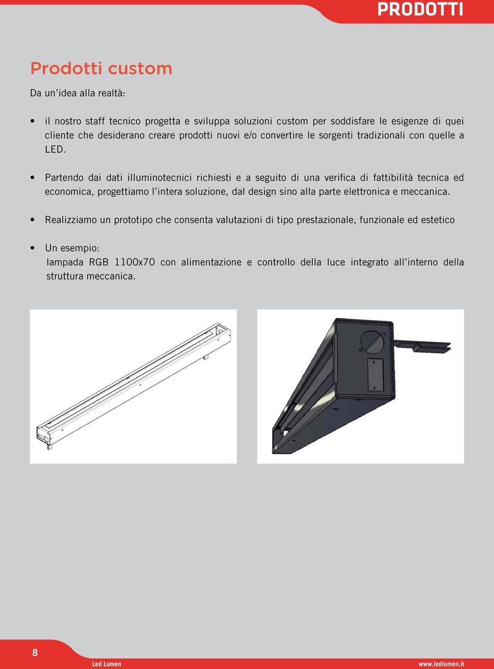 Partendo dai dati illuminotecnici richiesti e a seguito di una verifica di fattibilità tecnica ed economica, progettiamo l intera soluzione, dal design sino alla