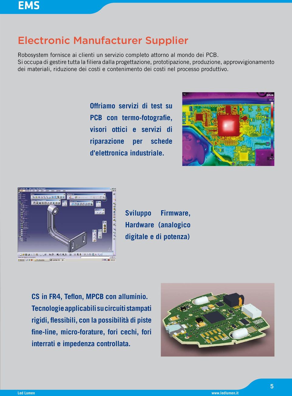 processo produttivo. Offriamo servizi di test su PCB con termo-fotografie, visori ottici e servizi di riparazione per schede d'elettronica industriale.