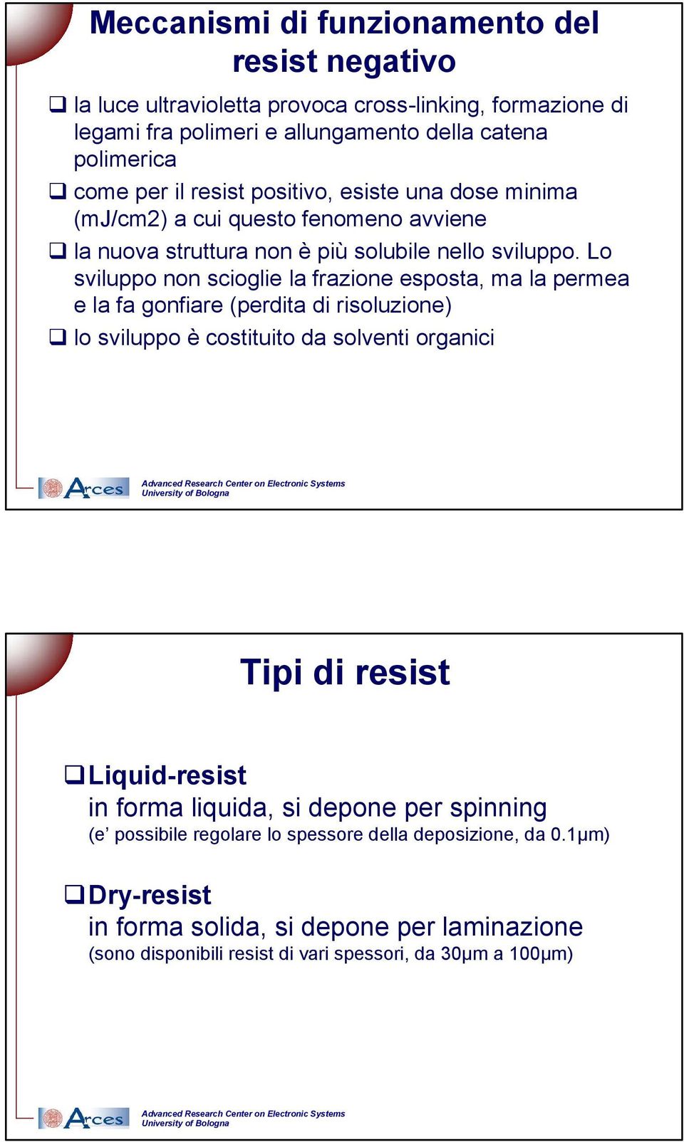 Lo sviluppo non scioglie la frazione esposta, ma la permea e la fa gonfiare (perdita di risoluzione) lo sviluppo è costituito da solventi organici Tipi di resist Liquid-resist