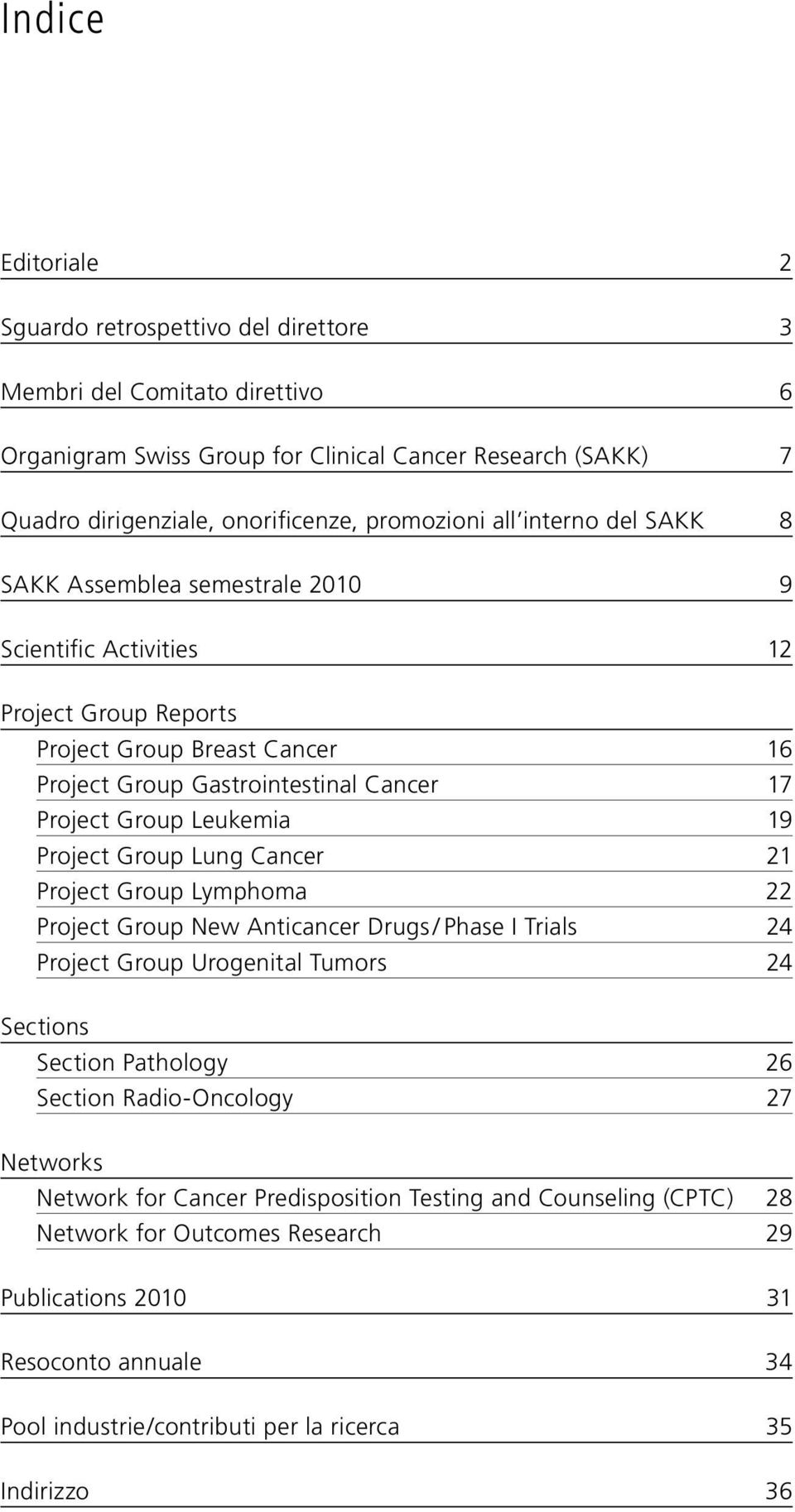 19 Project Group Lung Cancer 21 Project Group Lymphoma 22 Project Group New Anticancer Drugs / Phase I Trials 24 Project Group Urogenital Tumors 24 Sections Section Pathology 26 Section