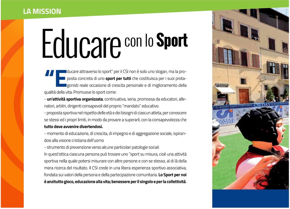 Promuove lo sport come: - un attività sportiva organizzata, continuativa, seria, promossa da educatori, allenatori, arbitri, dirigenti consapevoli del proprio mandato educativo.