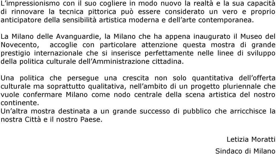 La Milano delle Avanguardie, la Milano che ha appena inaugurato il Museo del Novecento, accoglie con particolare attenzione questa mostra di grande prestigio internazionale che si inserisce