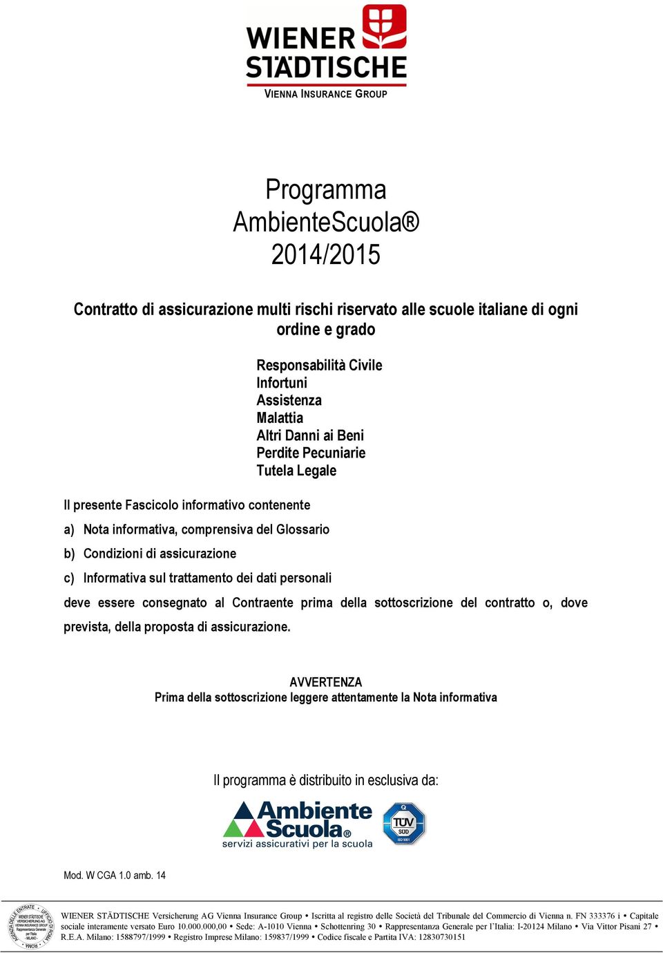 000,00 Versicherung AG Sede Vienna legale: Insurance A-1010 Vienna Group (Austria) Iscritta al Schottenring registro delle 30 Società Sede del secondaria Tribunale per del l Italia Commercio