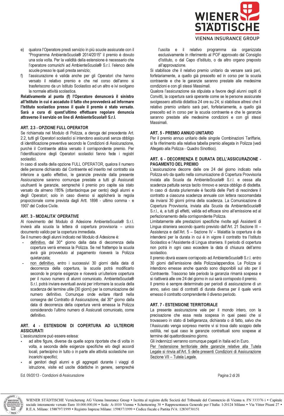 validità della estensione è necessario che l operatore comunichi ad AmbienteScuola S.r.l. l elenco delle scuole presso le quali presta servizio; f) l assicurazione è valida anche per gli Operatori