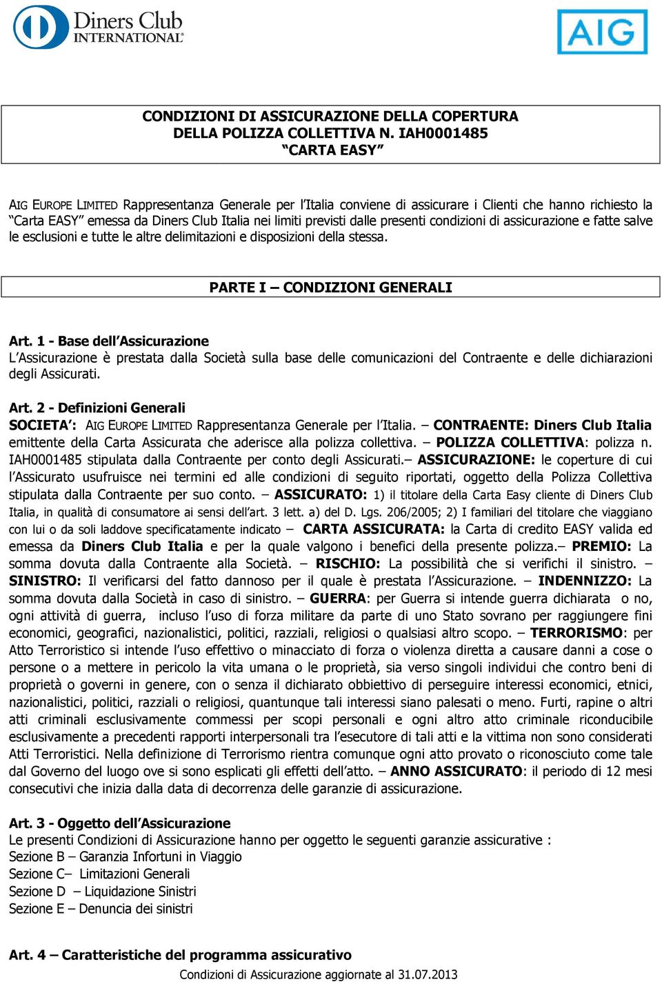 presenti condizioni di assicurazione e fatte salve le esclusioni e tutte le altre delimitazioni e disposizioni della stessa. PARTE I CONDIZIONI GENERALI Art.