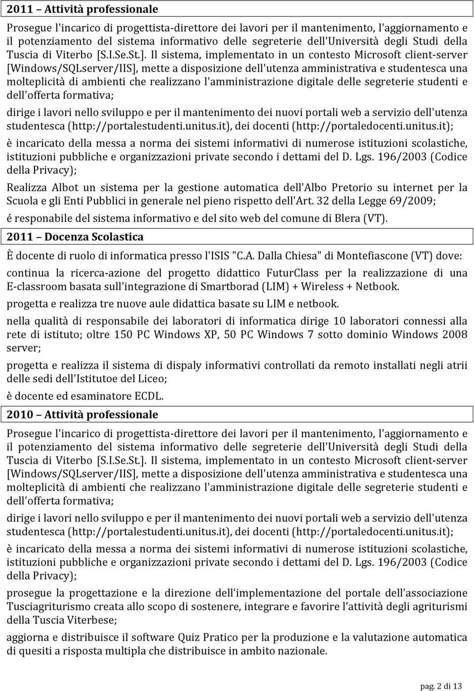 Il sistema, implementato in un contesto Microsoft client-server [Windows/SQLserver/IIS], mette a disposizione dell'utenza amministrativa e studentesca una molteplicità di ambienti che realizzano