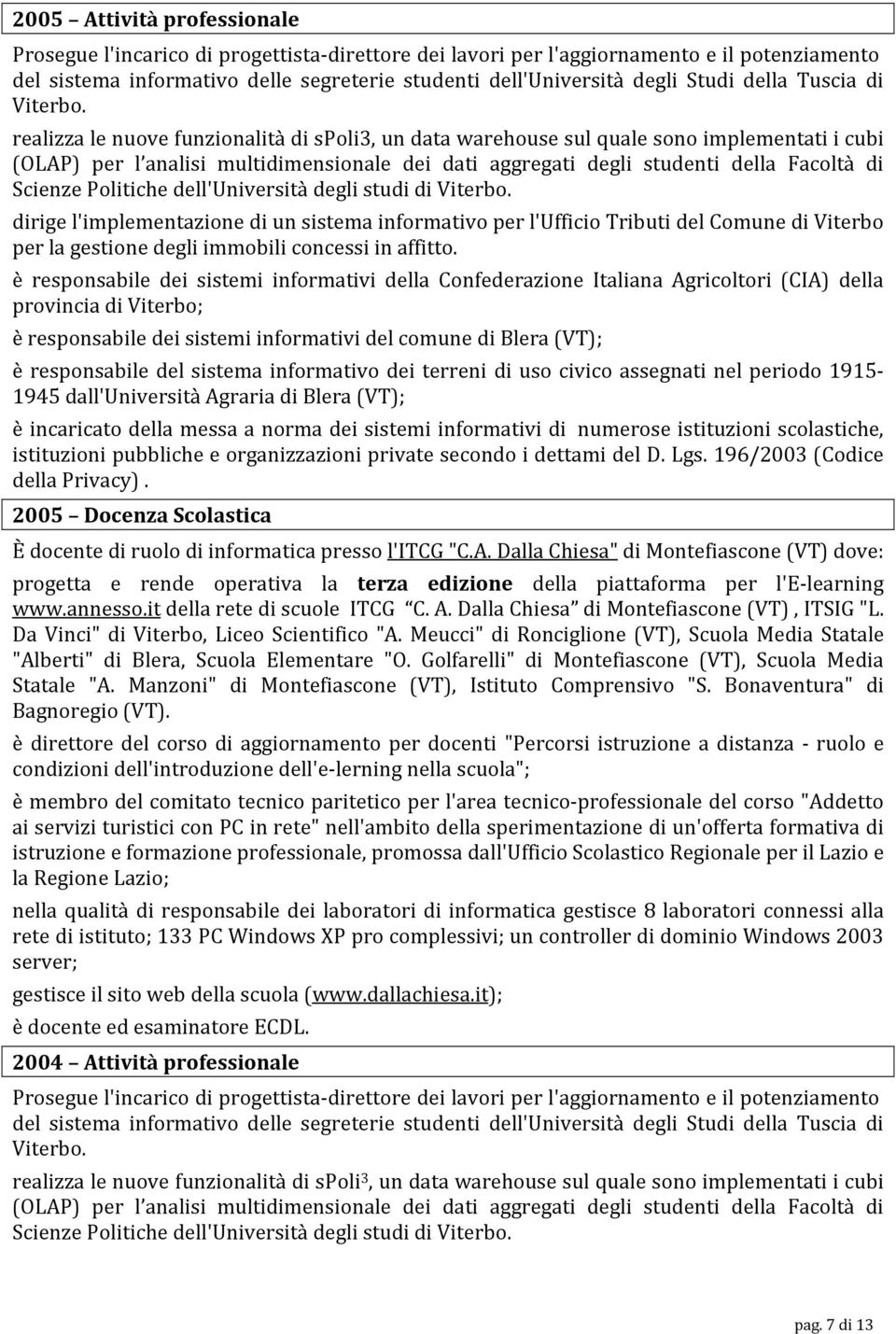 realizza le nuove funzionalità di spoli3, un data warehouse sul quale sono implementati i cubi (OLAP) per l analisi multidimensionale dei dati aggregati degli studenti della Facoltà di Scienze