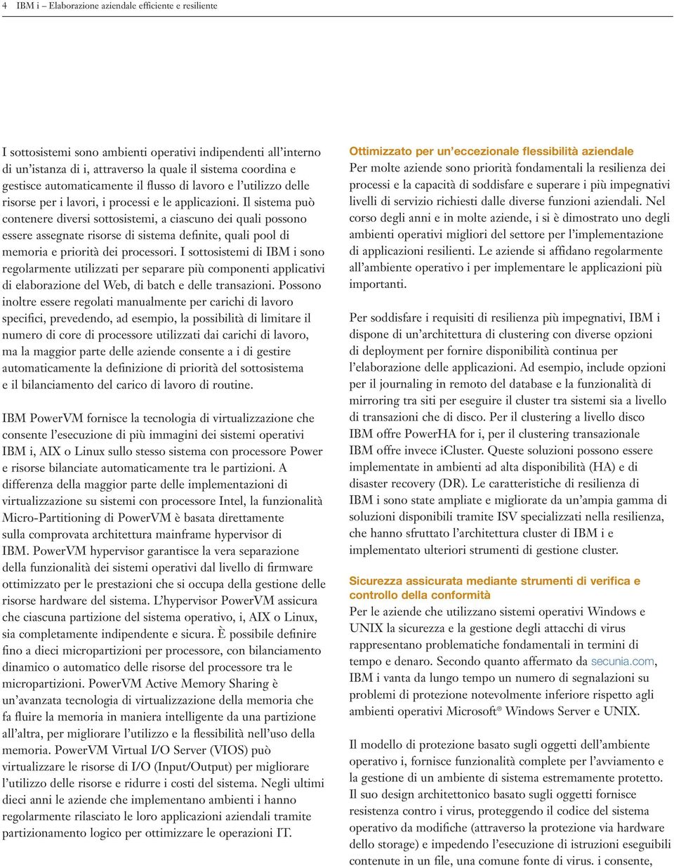 Il sistema può contenere diversi sottosistemi, a ciascuno dei quali possono essere assegnate risorse di sistema definite, quali pool di memoria e priorità dei processori.