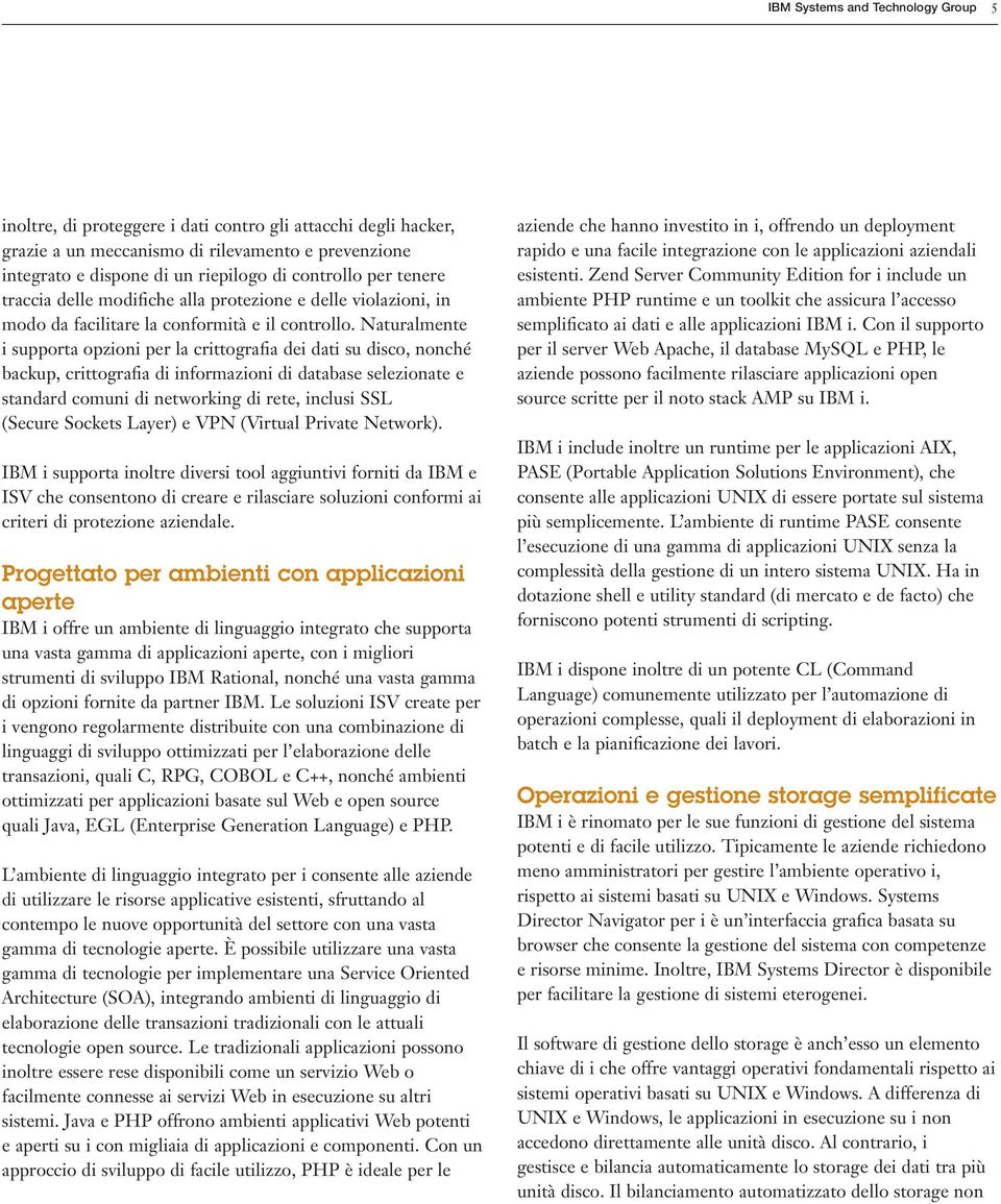 Naturalmente i supporta opzioni per la crittografia dei dati su disco, nonché backup, crittografia di informazioni di database selezionate e standard comuni di networking di rete, inclusi SSL (Secure