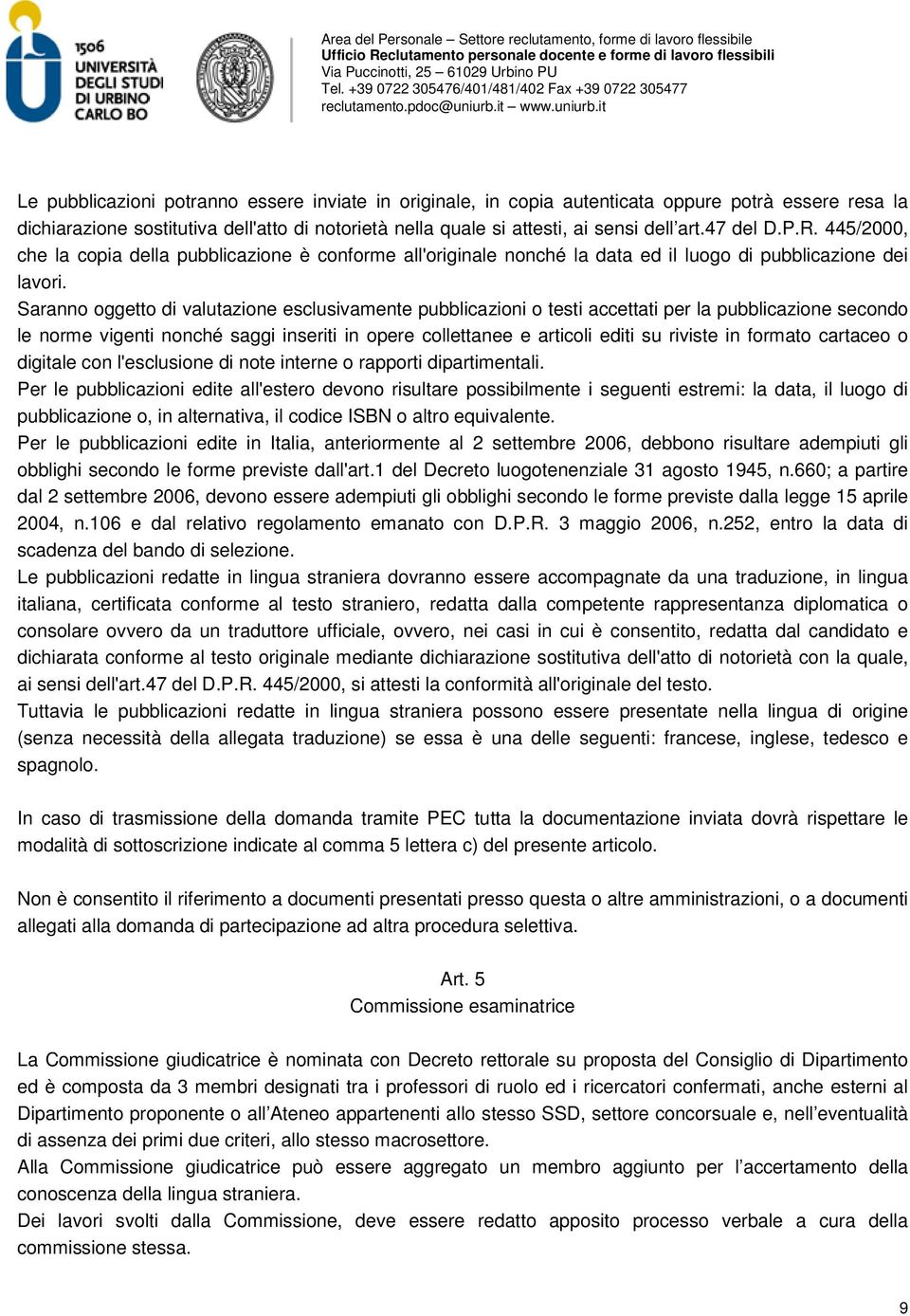 Saranno oggetto di valutazione esclusivamente pubblicazioni o testi accettati per la pubblicazione secondo le norme vigenti nonché saggi inseriti in opere collettanee e articoli editi su riviste in