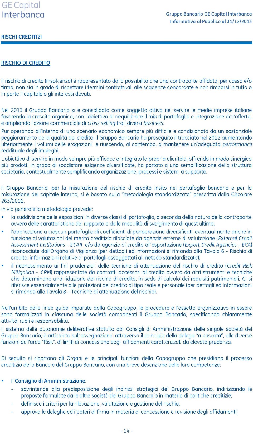 Nel 2013 il Gruppo Bancario si è consolidato come soggetto attivo nel servire le medie imprese italiane favorendo la crescita organica, con l obiettivo di riequilibrare il mix di portafoglio e