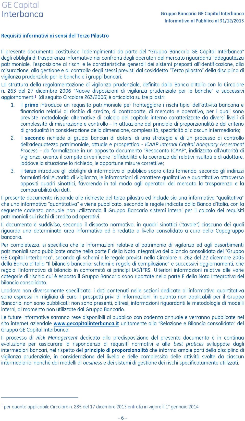 gestione e al controllo degli stessi previsti dal cosiddetto Terzo pilastro della disciplina di vigilanza prudenziale per le banche e i gruppi bancari.