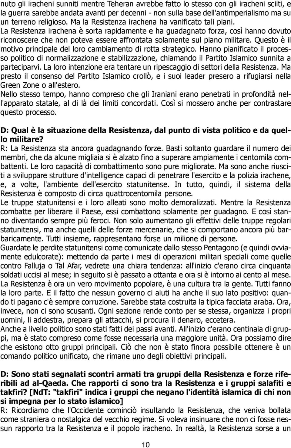 La Resistenza irachena è sorta rapidamente e ha guadagnato forza, così hanno dovuto riconoscere che non poteva essere affrontata solamente sul piano militare.