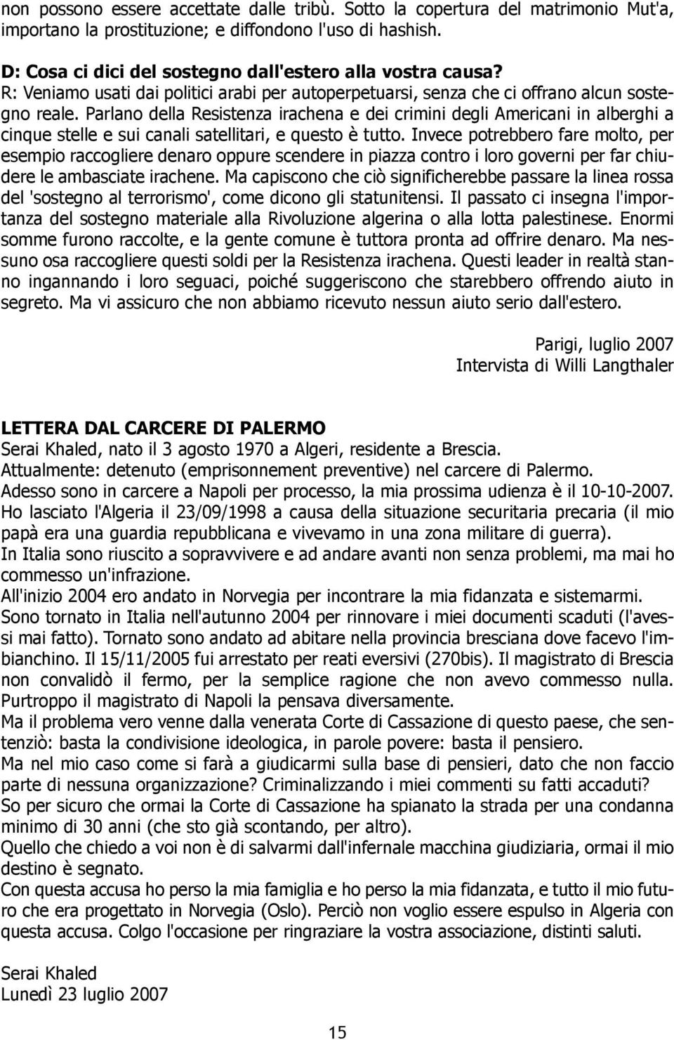 Parlano della Resistenza irachena e dei crimini degli Americani in alberghi a cinque stelle e sui canali satellitari, e questo è tutto.