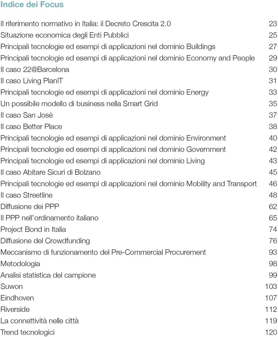 People 29 Il caso 22@Barcelona 30 Il caso Living PlanIT 31 Principali tecnologie ed esempi di applicazioni nel dominio Energy 33 Un possibile modello di business nella Smart Grid 35 Il caso San Josè