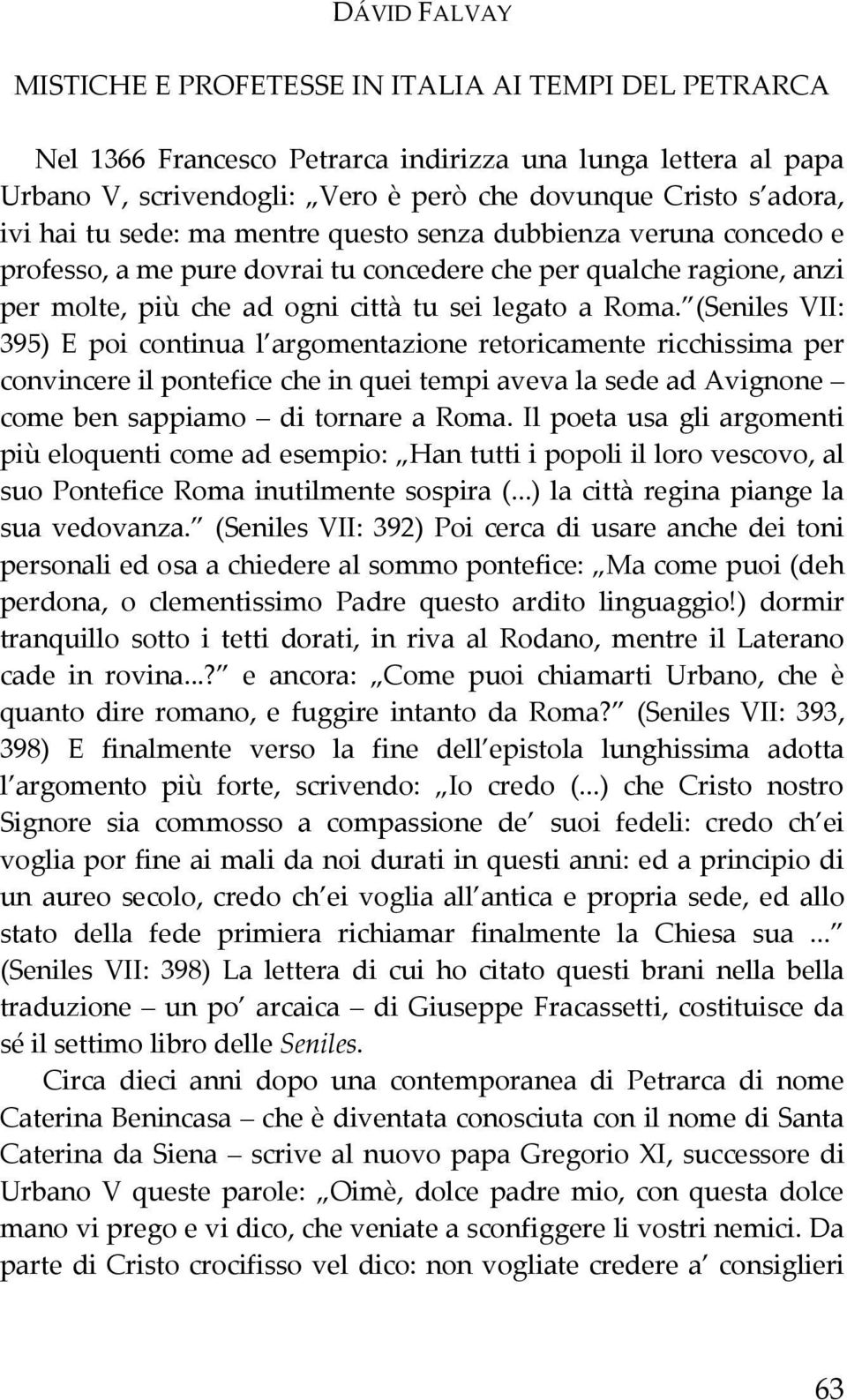 (Seniles VII: 395) E poi continua l argomentazione retoricamente ricchissima per convincere il pontefice che in quei tempi aveva la sede ad Avignone come ben sappiamo di tornare a Roma.