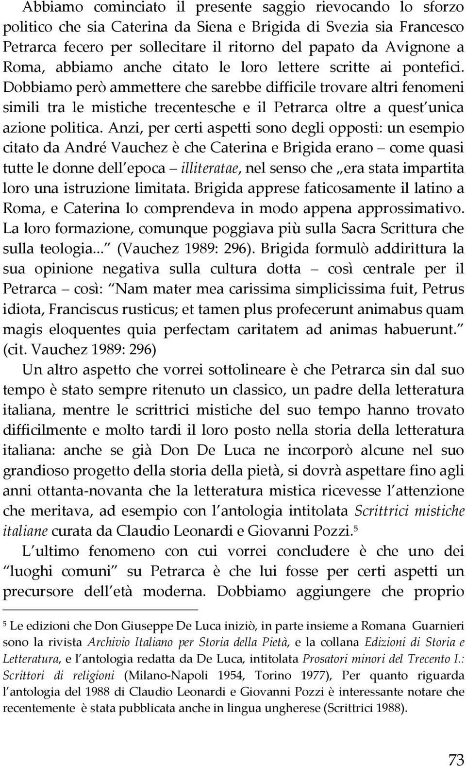 Dobbiamo però ammettere che sarebbe difficile trovare altri fenomeni simili tra le mistiche trecentesche e il Petrarca oltre a quest unica azione politica.