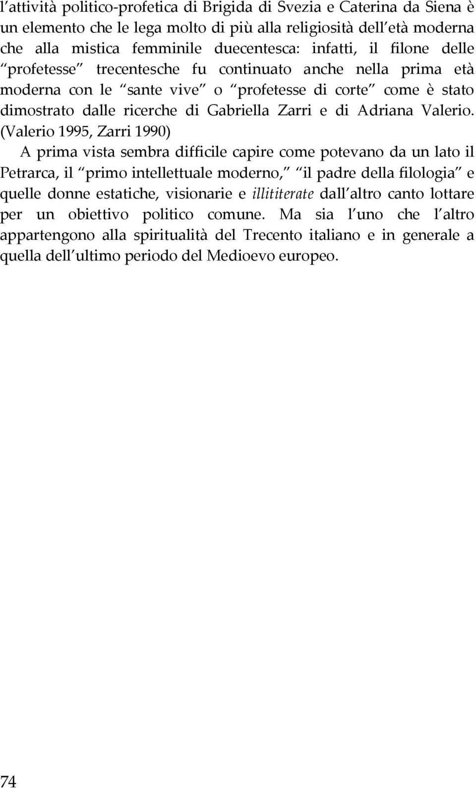 (Valerio 1995, Zarri 1990) A prima vista sembra difficile capire come potevano da un lato il Petrarca, il primo intellettuale moderno, il padre della filologia e quelle donne estatiche, visionarie e