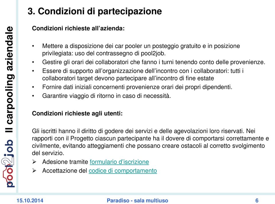 Essere di supporto all organizzazione dell incontro con i collaboratori: tutti i collaboratori target devono partecipare all incontro di fine estate Fornire dati iniziali concernenti provenienze