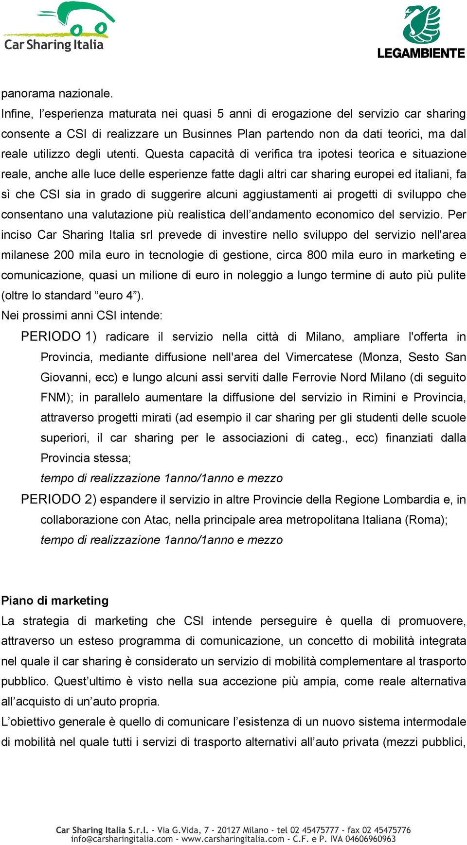 Questa capacità di verifica tra ipotesi teorica e situazione reale, anche alle luce delle esperienze fatte dagli altri car sharing europei ed italiani, fa sì che CSI sia in grado di suggerire alcuni