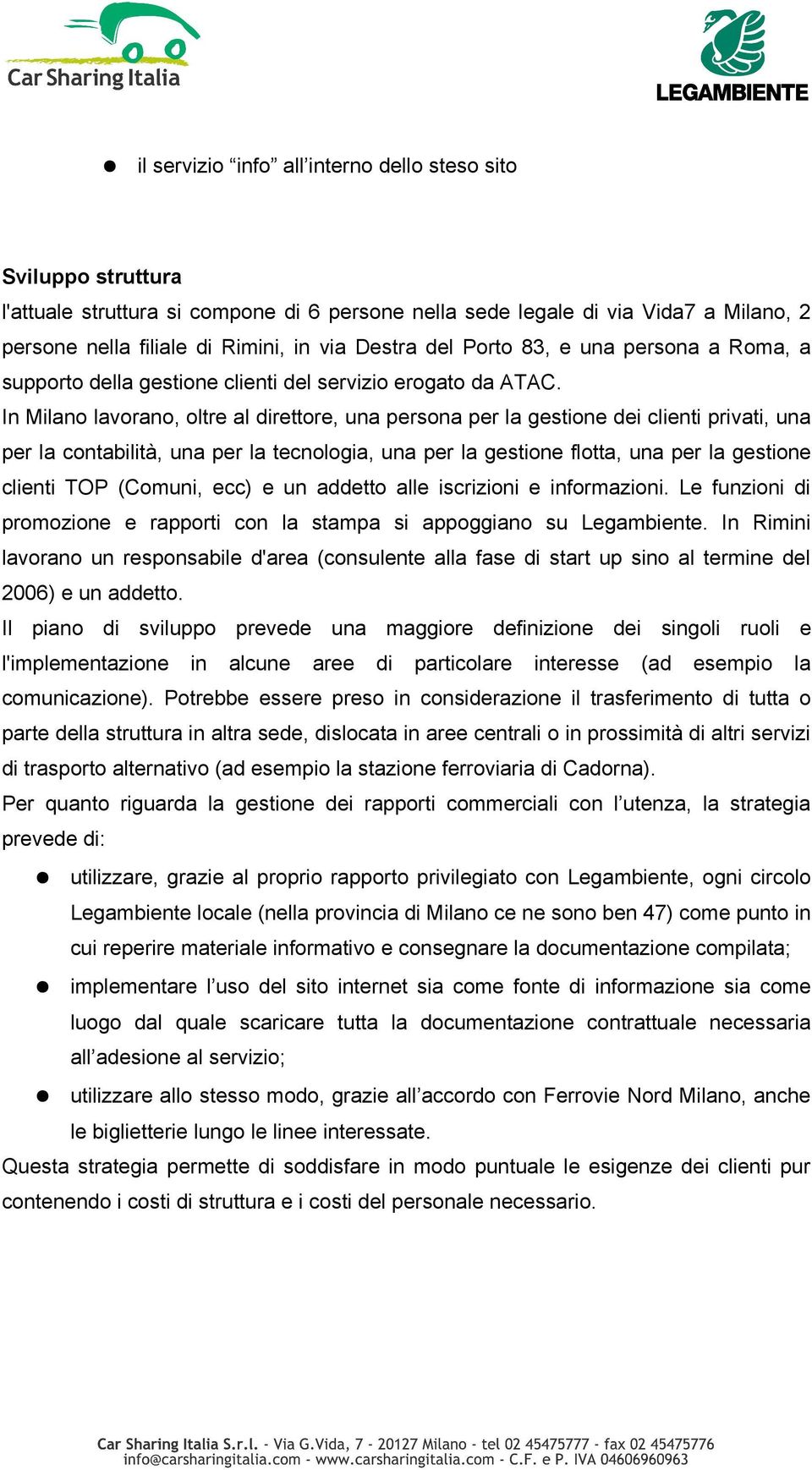 In Milano lavorano, oltre al direttore, una persona per la gestione dei clienti privati, una per la contabilità, una per la tecnologia, una per la gestione flotta, una per la gestione clienti TOP