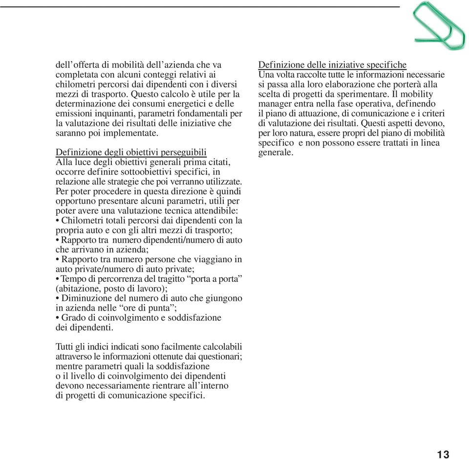 Definizione degli obiettivi perseguibili Alla luce degli obiettivi generali prima citati, occorre definire sottoobiettivi specifici, in relazione alle strategie che poi verranno utilizzate.