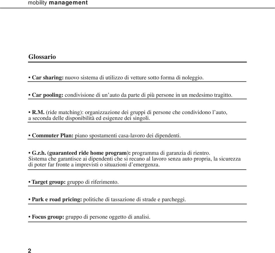 (ride matching): organizzazione dei gruppi di persone che condividono l auto, a seconda delle disponibilità ed esigenze dei singoli. Commuter Plan: piano spostamenti casa-lavoro dei dipendenti. G.