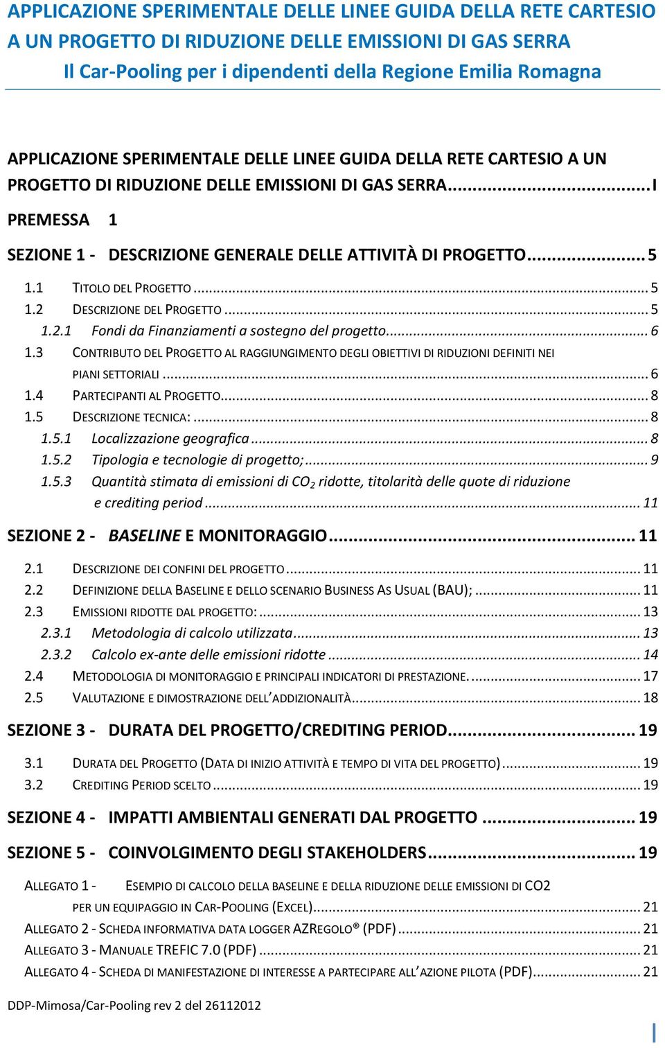 1 TITOLO DEL PROGETTO... 5 1.2 DESCRIZIONE DEL PROGETTO... 5 1.2.1 Fondi da Finanziamenti a sostegno del progetto... 6 1.