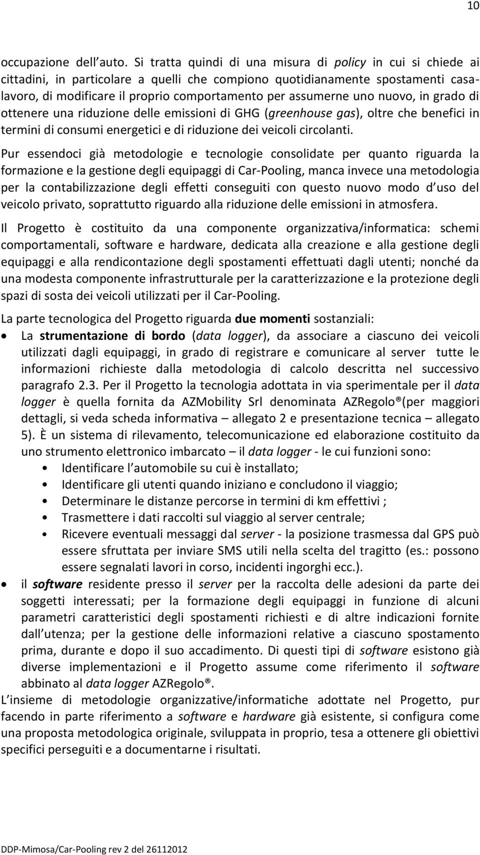 assumerne uno nuovo, in grado di ottenere una riduzione delle emissioni di GHG (greenhouse gas), oltre che benefici in termini di consumi energetici e di riduzione dei veicoli circolanti.