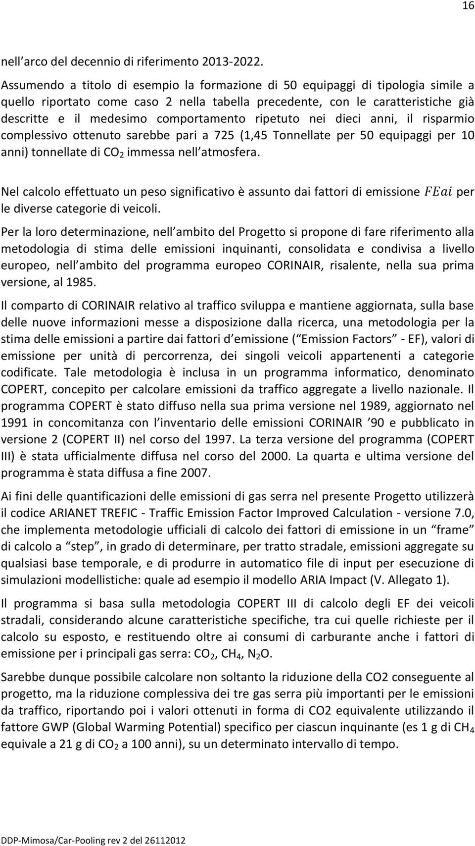 comportamento ripetuto nei dieci anni, il risparmio complessivo ottenuto sarebbe pari a 725 (1,45 Tonnellate per 50 equipaggi per 10 anni) tonnellate di CO 2 immessa nell atmosfera.