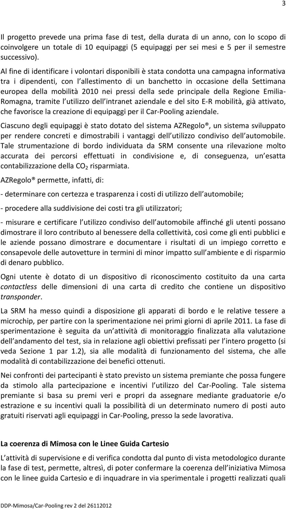 nei pressi della sede principale della Regione Emilia- Romagna, tramite l utilizzo dell intranet aziendale e del sito E-R mobilità, già attivato, che favorisce la creazione di equipaggi per il