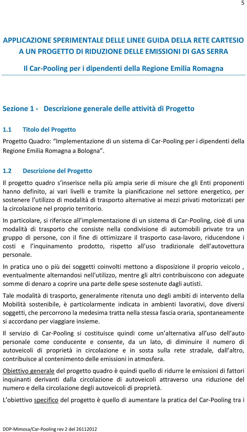 1 Titolo del Progetto Progetto Quadro: Implementazione di un sistema di Car-Pooling per i dipendenti della Regione Emilia Romagna a Bologna. 1.