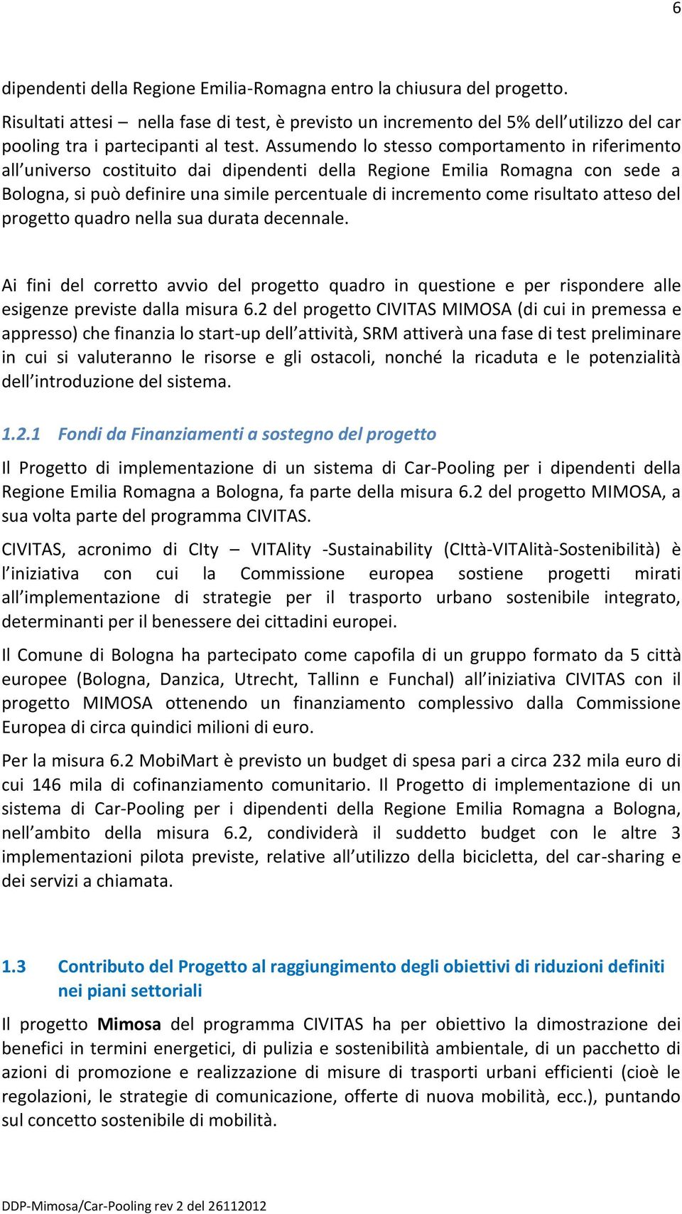 risultato atteso del progetto quadro nella sua durata decennale. Ai fini del corretto avvio del progetto quadro in questione e per rispondere alle esigenze previste dalla misura 6.