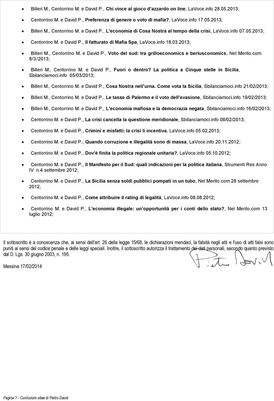 , Centorrino M. e David P., Voto del sud: tra grilloeconomics e berlusconomics, Nel Merito.com 8/3/2013; Billeri M., Centorrino M. e David P., Fuori o dentro?