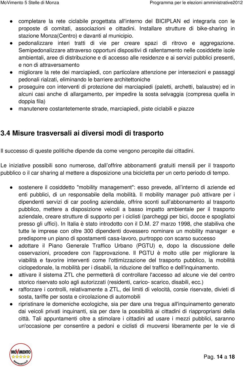 Semipedonalizzare attraverso opportuni dispositivi di rallentamento nelle cosiddette isole ambientali, aree di distribuzione e di accesso alle residenze e ai servizi pubblici presenti, e non di