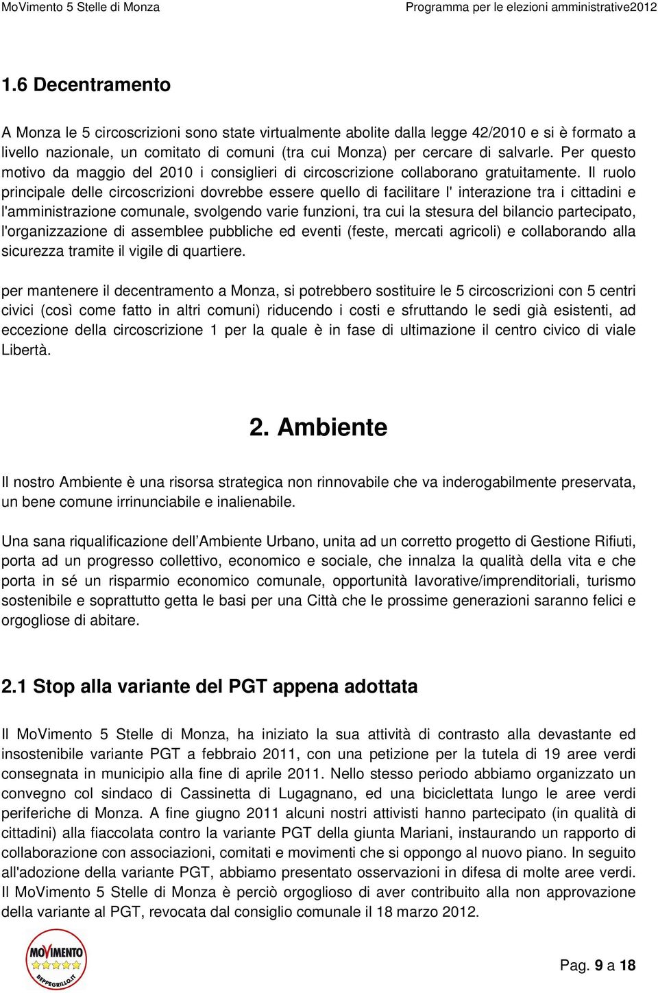 Il ruolo principale delle circoscrizioni dovrebbe essere quello di facilitare l' interazione tra i cittadini e l'amministrazione comunale, svolgendo varie funzioni, tra cui la stesura del bilancio