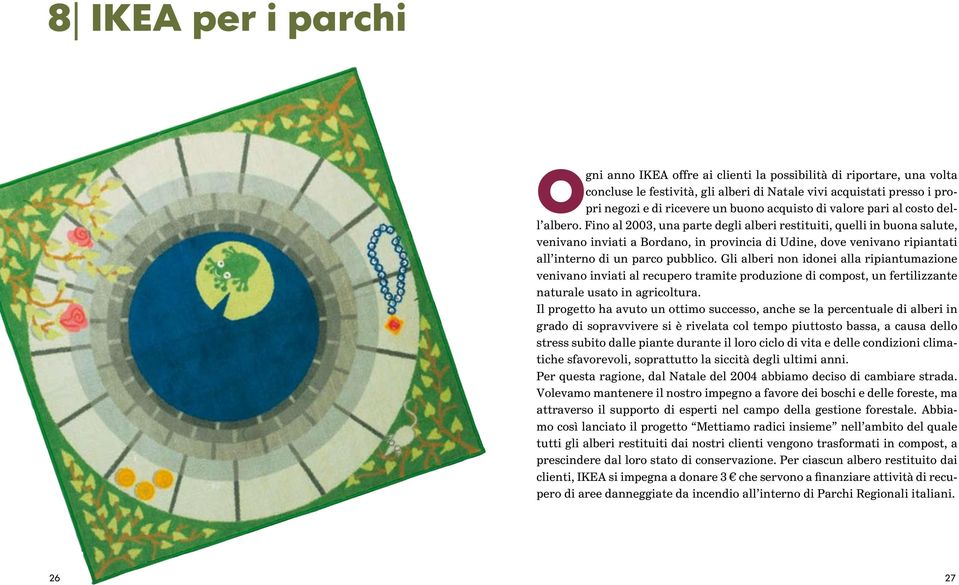 Fino al 2003, una parte degli alberi restituiti, quelli in buona salute, venivano inviati a Bordano, in provincia di Udine, dove venivano ripiantati all interno di un parco pubblico.