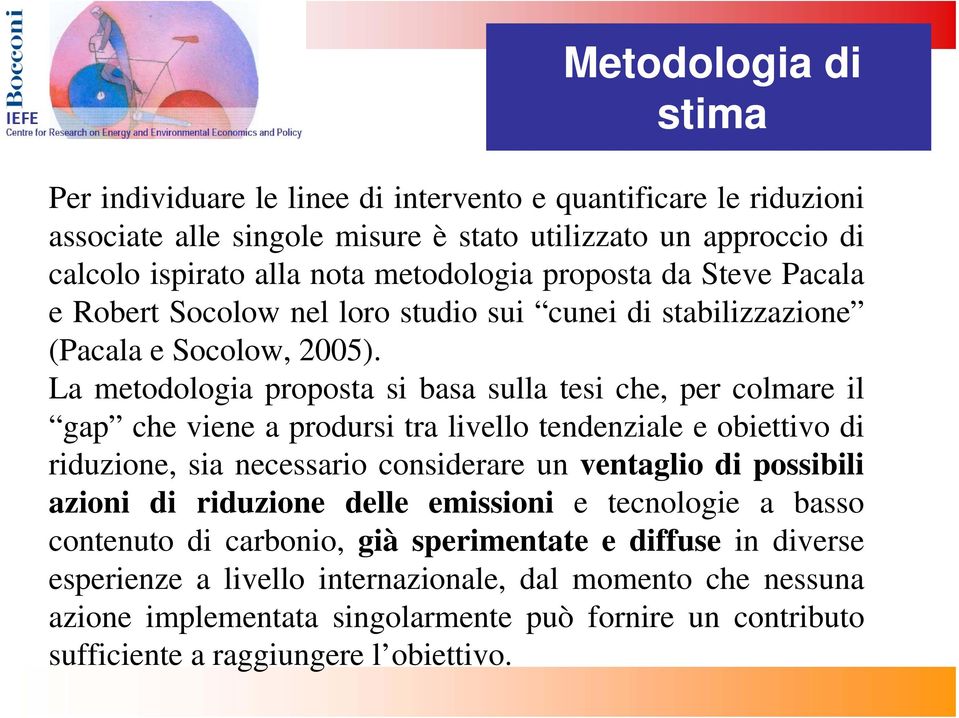 La metodologia proposta si basa sulla tesi che, per colmare il gap che viene a prodursi tra livello tendenziale e obiettivo di riduzione, sia necessario considerare un ventaglio di possibili