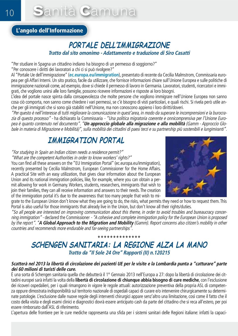 eu/immigration), presentato di recente da Cecilia Malmstrom, Commissaria europea per gli Affari Interni.