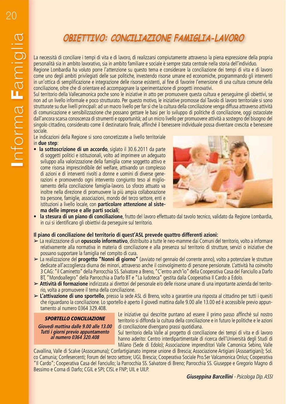 Regione Lombardia ha voluto porre l attenzione su questo tema e considerare la conciliazione dei tempi di vita e di lavoro come uno degli ambiti privilegiati delle sue politiche, investendo risorse