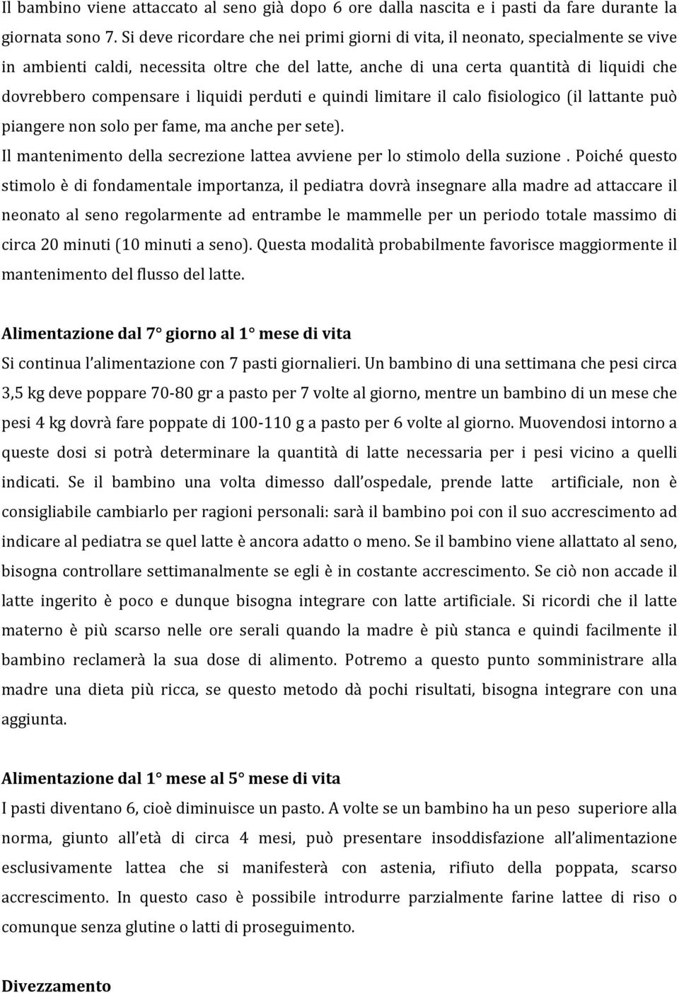 liquidi perduti e quindi limitare il calo fisiologico (il lattante può piangere non solo per fame, ma anche per sete). Il mantenimento della secrezione lattea avviene per lo stimolo della suzione.