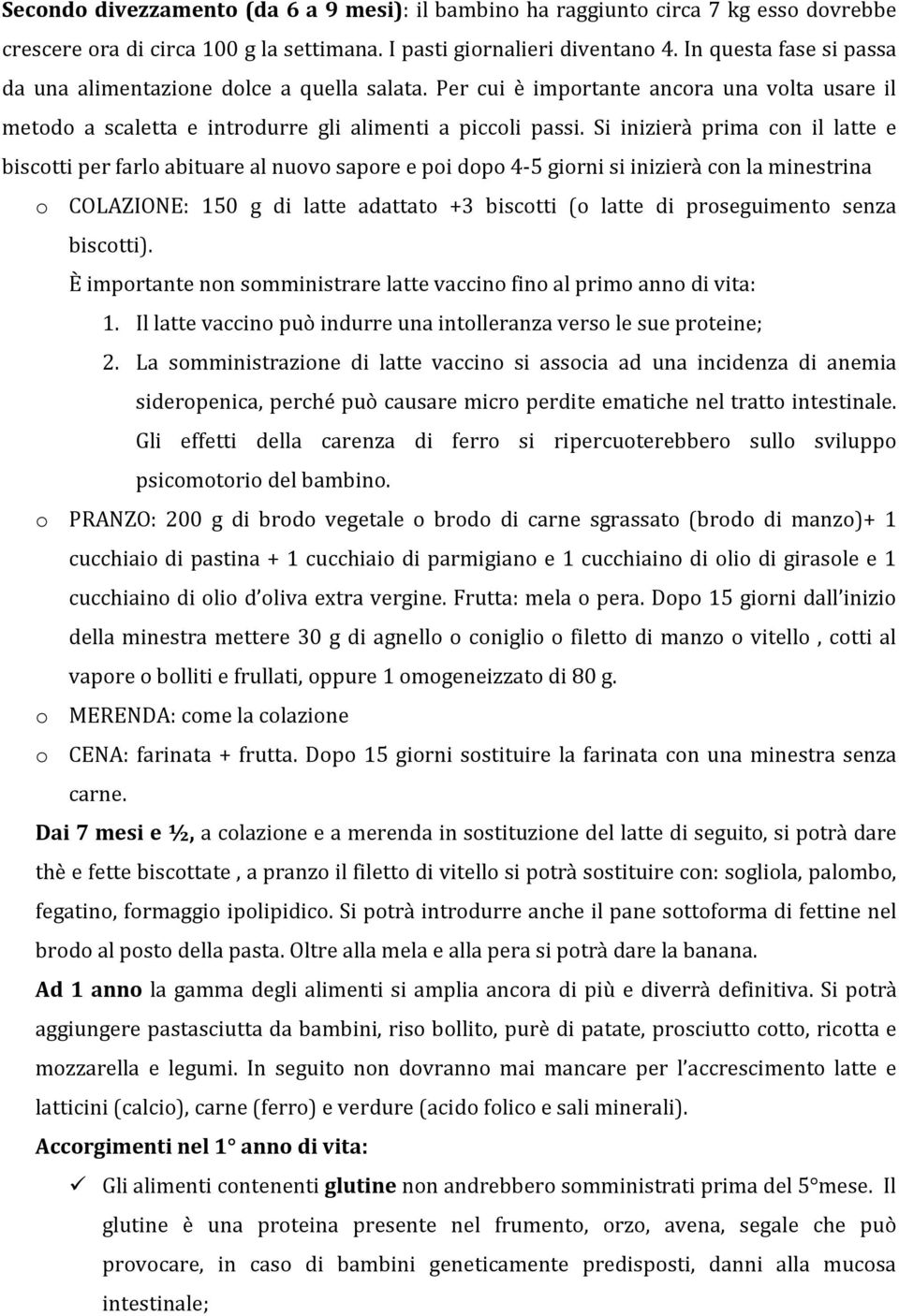 Si inizierà prima con il latte e biscotti per farlo abituare al nuovo sapore e poi dopo 4-5 giorni si inizierà con la minestrina o COLAZIONE: 150 g di latte adattato +3 biscotti (o latte di