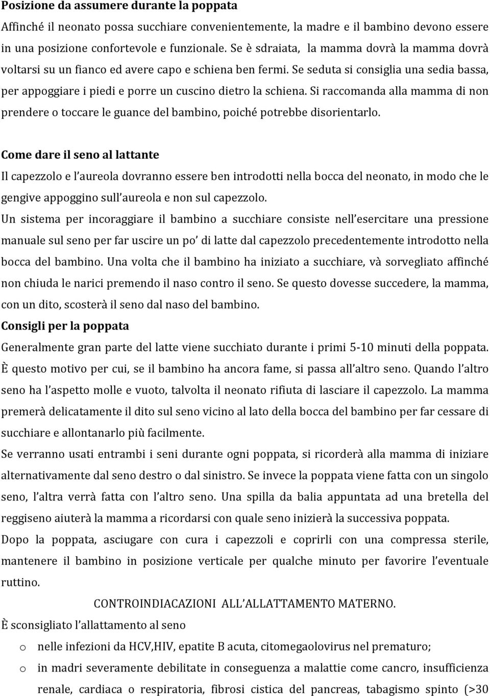 Se seduta si consiglia una sedia bassa, per appoggiare i piedi e porre un cuscino dietro la schiena.